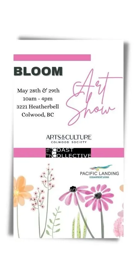 Flyer for the "Bloom Art Show" on May 28th & 29th from 10 am to 4 pm at 3221 Heatherbell, Colwood, BC